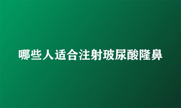 哪些人适合注射玻尿酸隆鼻