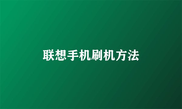 联想手机刷机方法