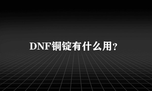 DNF铜锭有什么用？