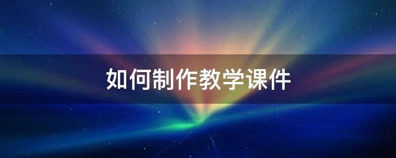如何制作教学课件