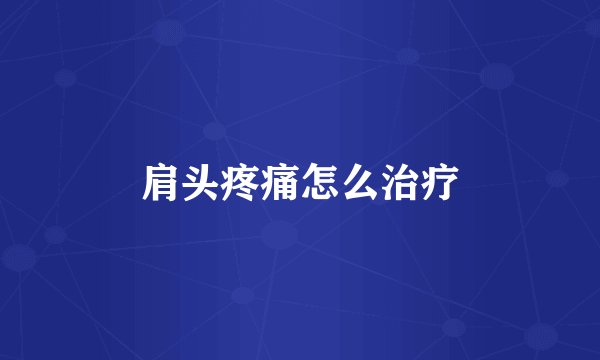 肩头疼痛怎么治疗
