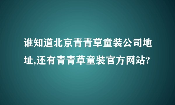 谁知道北京青青草童装公司地址,还有青青草童装官方网站?