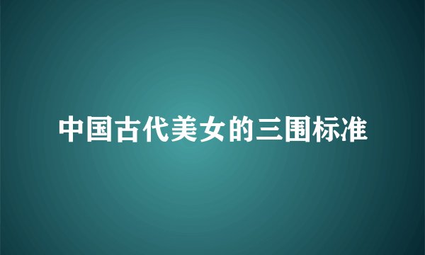 中国古代美女的三围标准