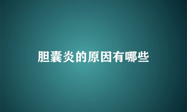 胆囊炎的原因有哪些