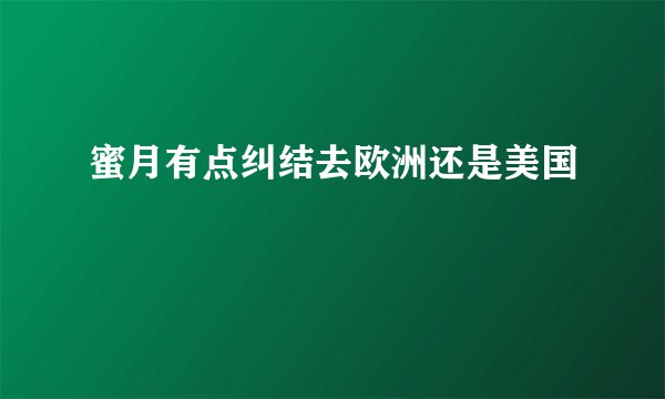 蜜月有点纠结去欧洲还是美国