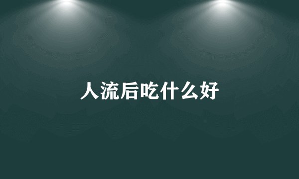 人流后吃什么好