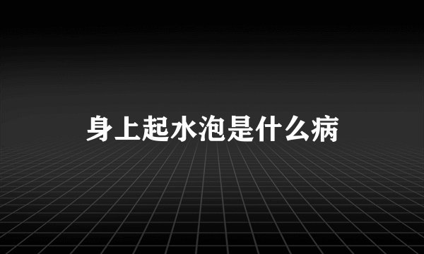 身上起水泡是什么病
