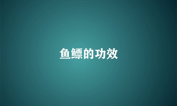 鱼鳔的功效