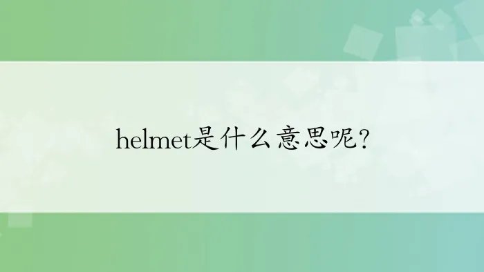 helmet是什么意思呢？