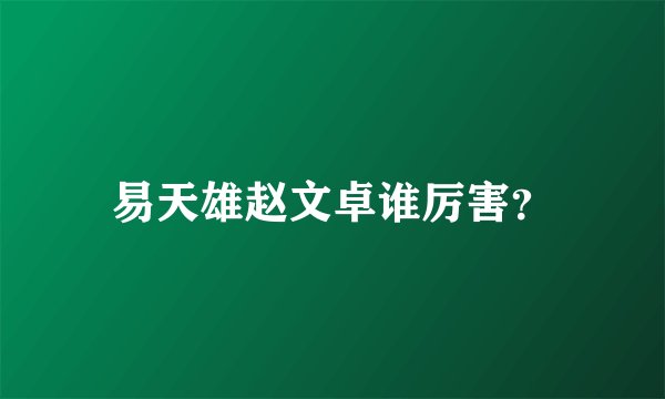 易天雄赵文卓谁厉害?