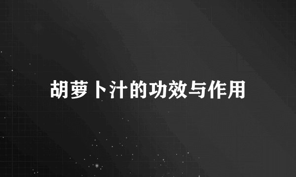 胡萝卜汁的功效与作用