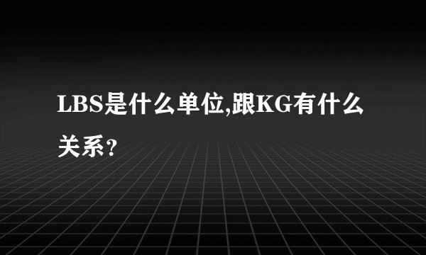LBS是什么单位,跟KG有什么关系？