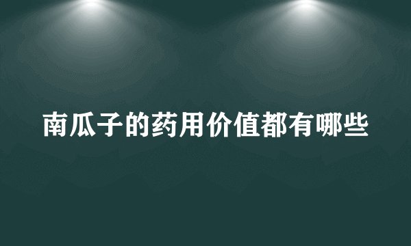 南瓜子的药用价值都有哪些