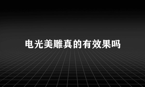 电光美雕真的有效果吗