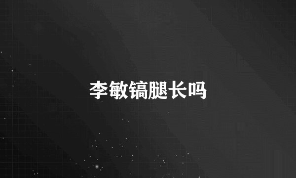 李敏镐腿长吗