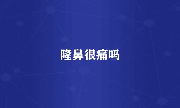 隆鼻很痛吗