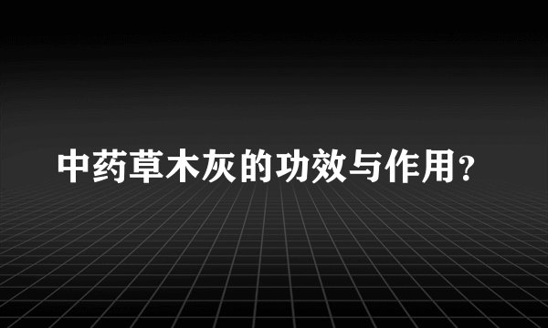 中药草木灰的功效与作用？