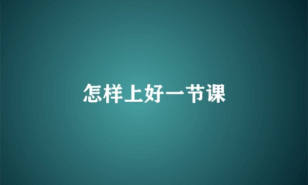 怎样上好一节课
