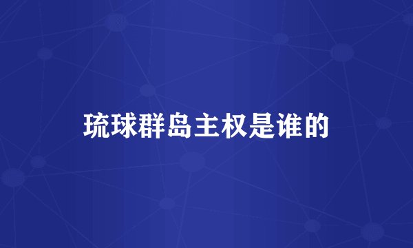 琉球群岛主权是谁的