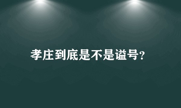 孝庄到底是不是谥号？