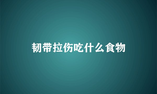 韧带拉伤吃什么食物