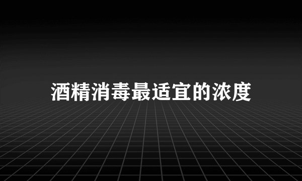 酒精消毒最适宜的浓度
