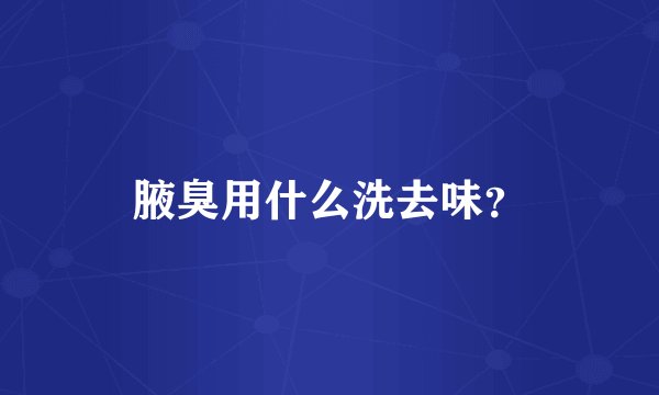 腋臭用什么洗去味？
