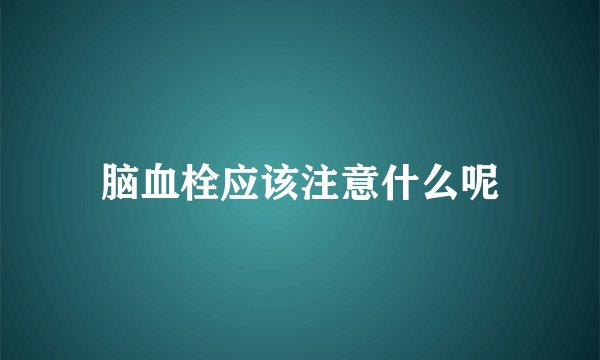 脑血栓应该注意什么呢