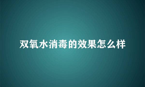 双氧水消毒的效果怎么样