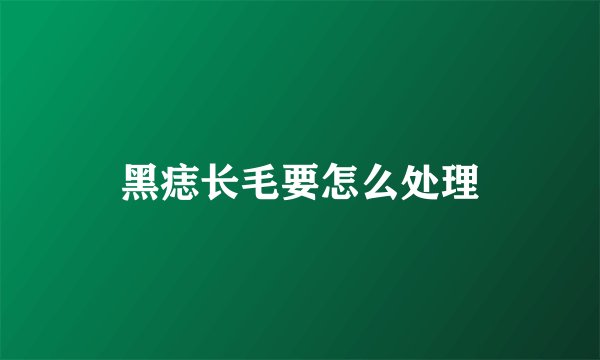 黑痣长毛要怎么处理