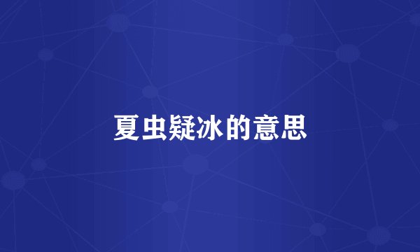 夏虫疑冰的意思