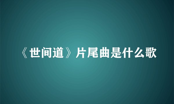 《世间道》片尾曲是什么歌