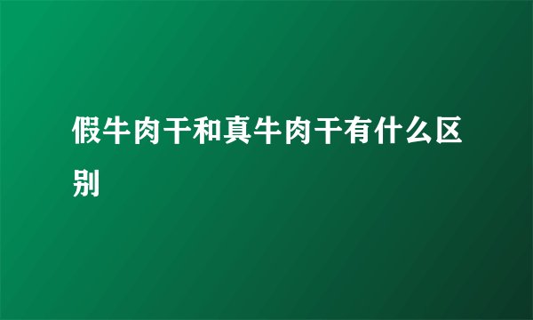 假牛肉干和真牛肉干有什么区别