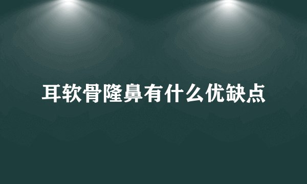 耳软骨隆鼻有什么优缺点