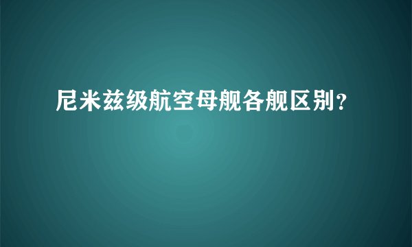 尼米兹级航空母舰各舰区别？