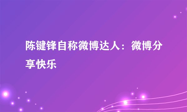陈键锋自称微博达人：微博分享快乐