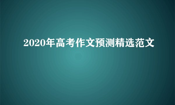 2020年高考作文预测精选范文