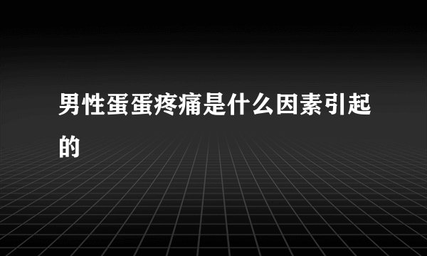 男性蛋蛋疼痛是什么因素引起的