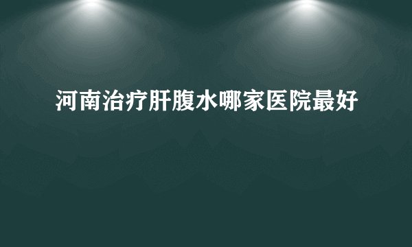 河南治疗肝腹水哪家医院最好