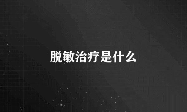 脱敏治疗是什么