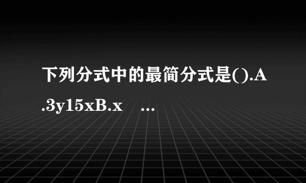 下列分式中的最简分式是().A.3y15xB.x−1x2−1C.a+ba2+b2D.x+yx2−y2