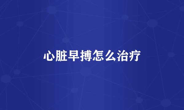 心脏早搏怎么治疗