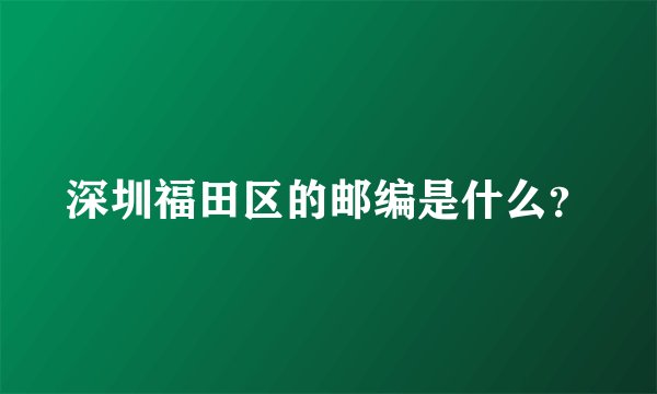 深圳福田区的邮编是什么?