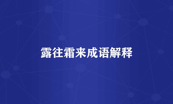 露往霜来成语解释