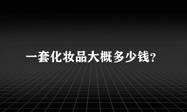 一套化妆品大概多少钱？