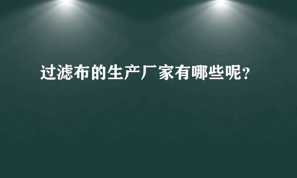 过滤布的生产厂家有哪些呢？