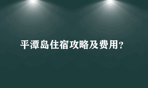 平潭岛住宿攻略及费用？