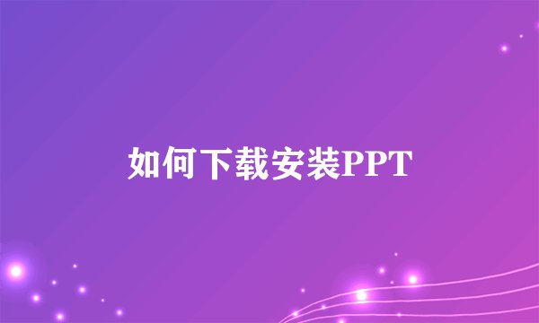 如何下载安装PPT