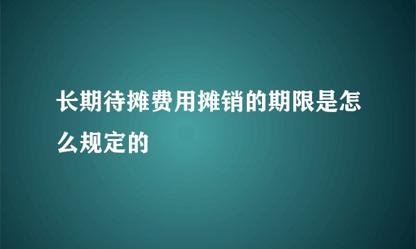 长期待摊费用摊销的期限是怎么规定的