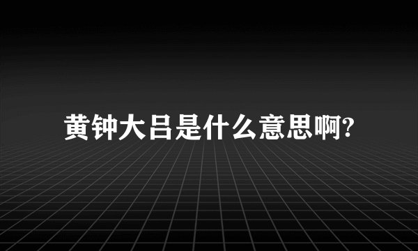 黄钟大吕是什么意思啊?